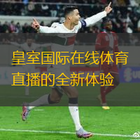 皇室國際在線體育直播的全新體驗